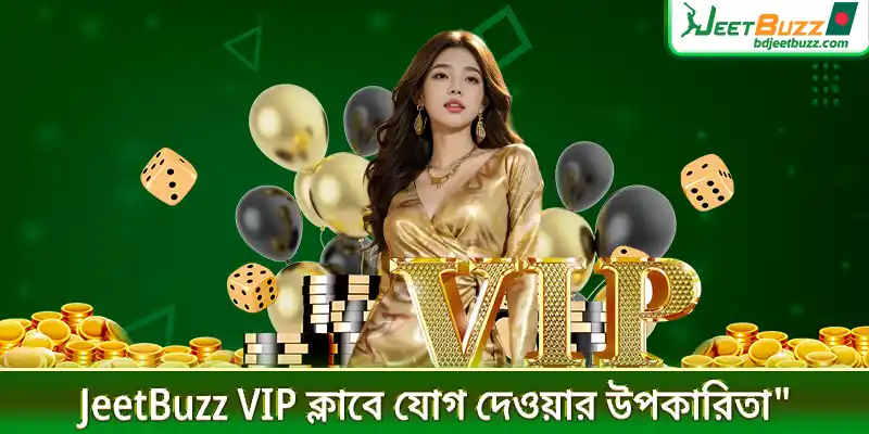 JeetBuzz VIP ক্লাবে যোগ দেওয়ার উপকারিতা
